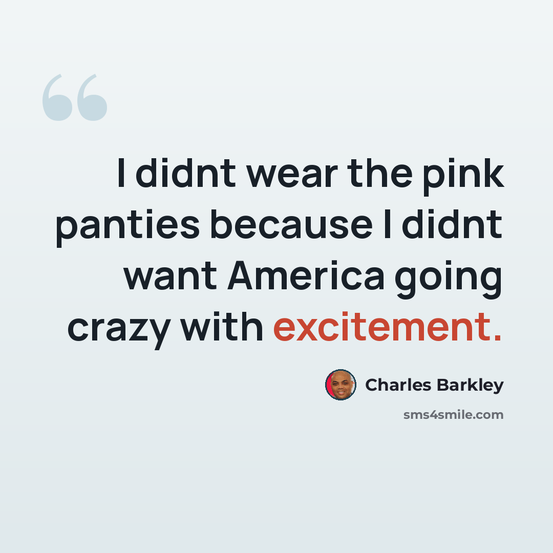 “I didnt wear the pink panties because I didnt want America going crazy with excitement.” quote by Charles Barkley