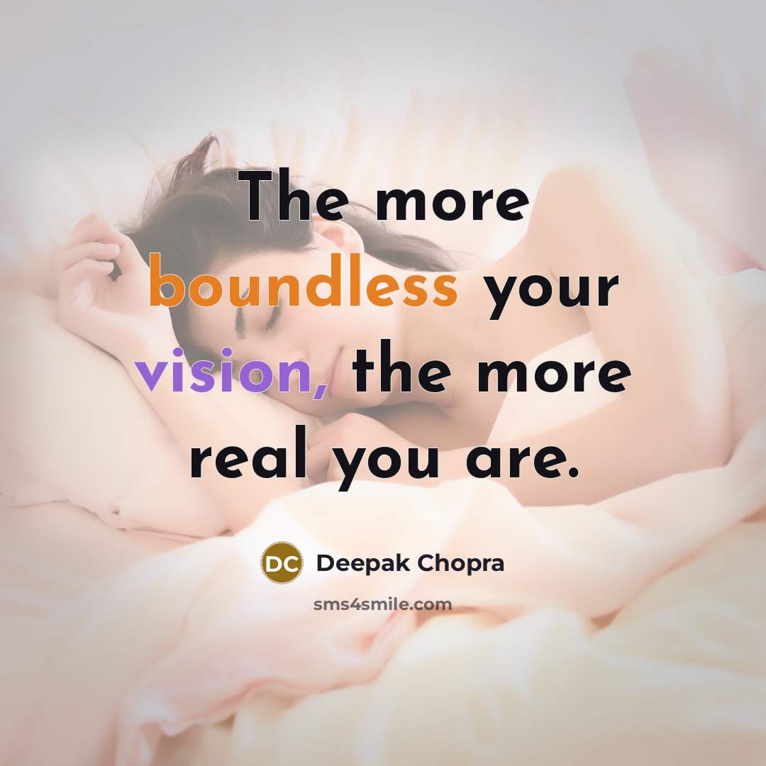 “The more boundless your vision, the more real you are.” quote by Deepak Chopra