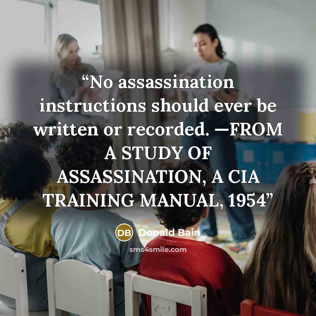 “No assassination instructions should ever be written or recorded. —FROM A STUDY OF ASSASSINATION, A CIA TRAINING MANUAL, 1954” quote by Donald Bain