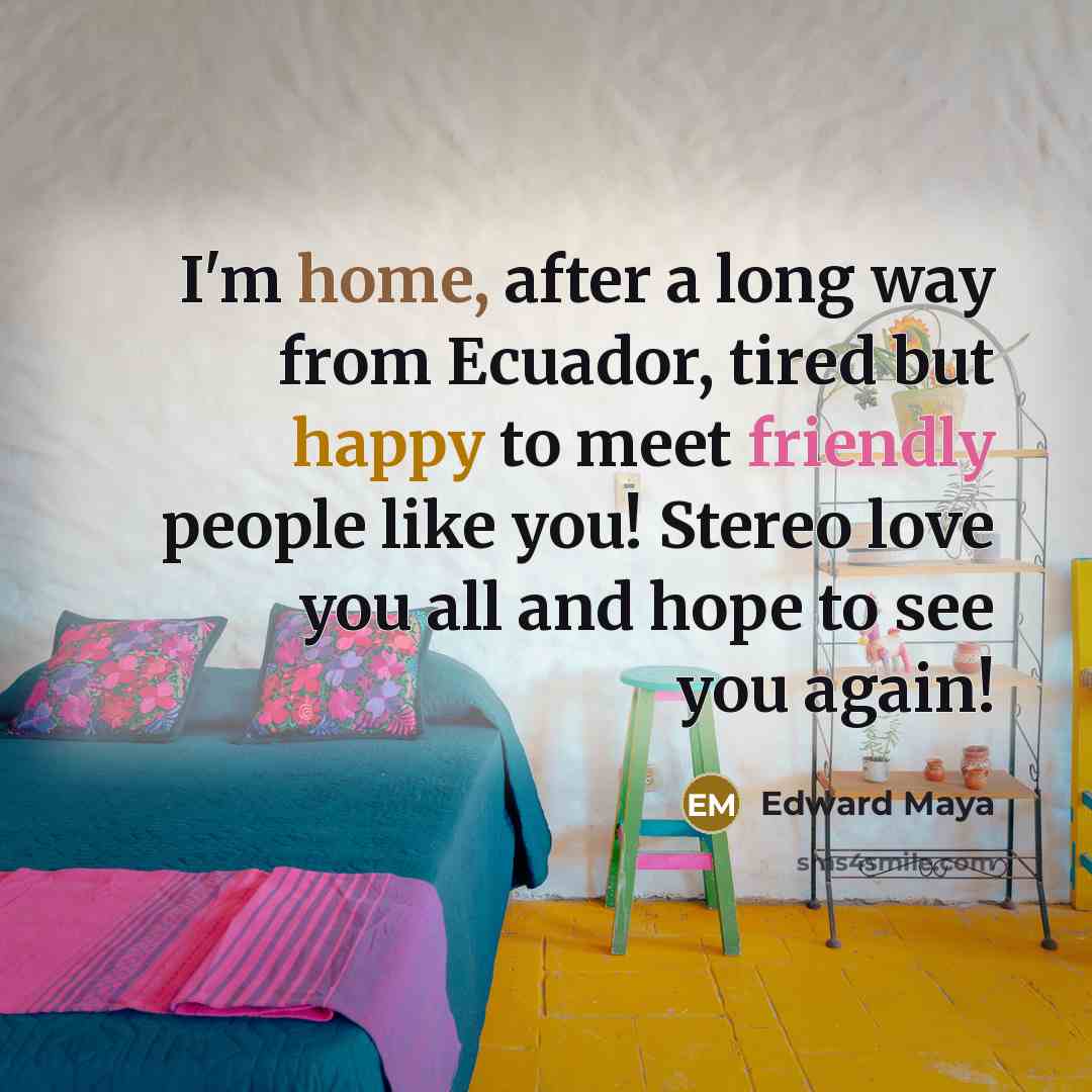 “I'm home, after a long way from Ecuador, tired but happy to meet friendly people like you! Stereo love you all and hope to see you again!” quote by Edward Maya