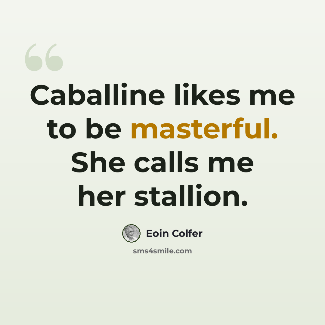 “Caballine likes me to be masterful. She calls me her stallion.” quote by Eoin Colfer