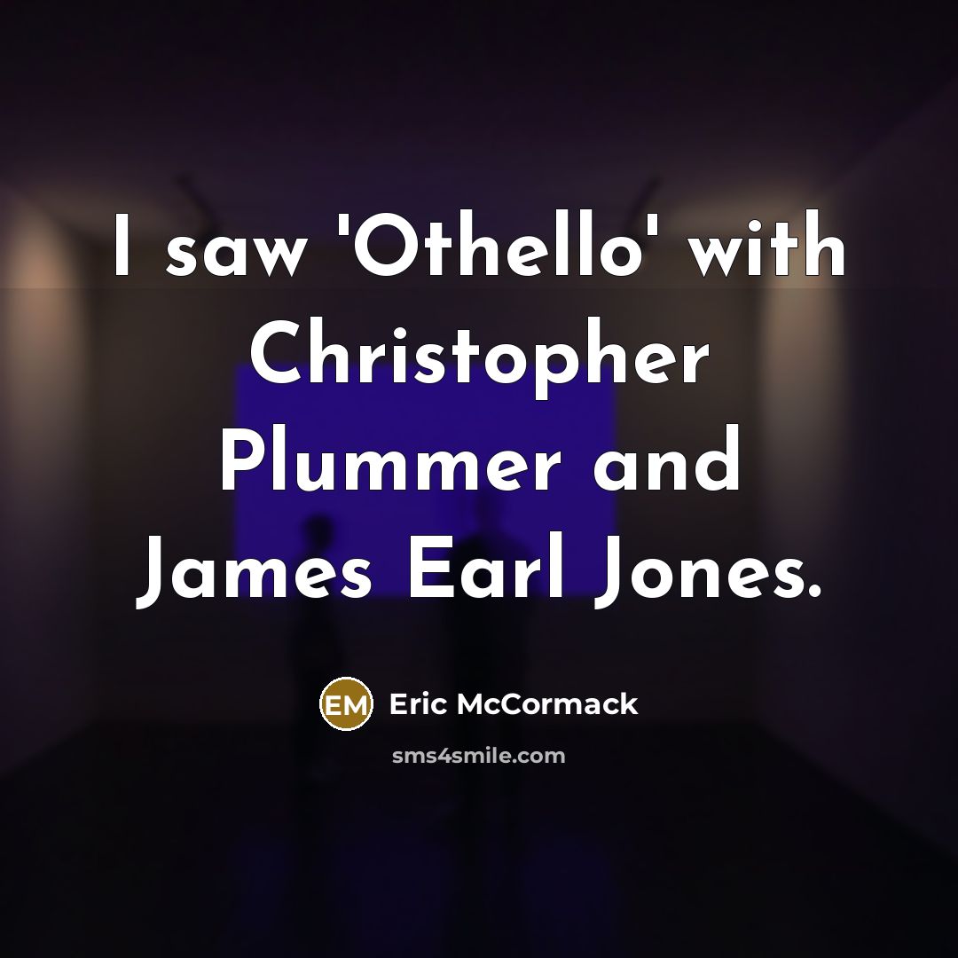 “I saw 'Othello' with Christopher Plummer and James Earl Jones.” quote by Eric McCormack
