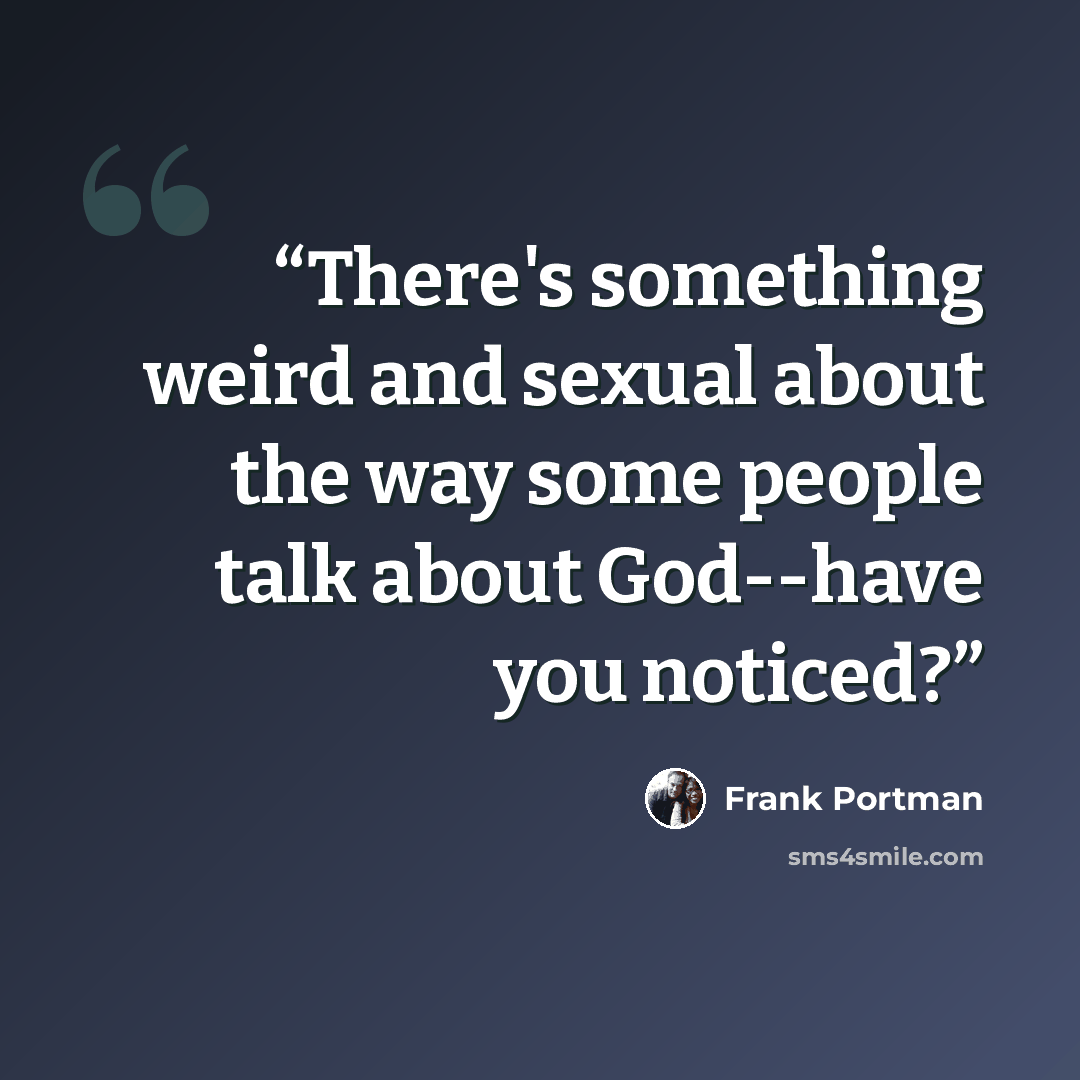 “There's something weird and sexual about the way some people talk about God--have you noticed?” quote by Frank Portman