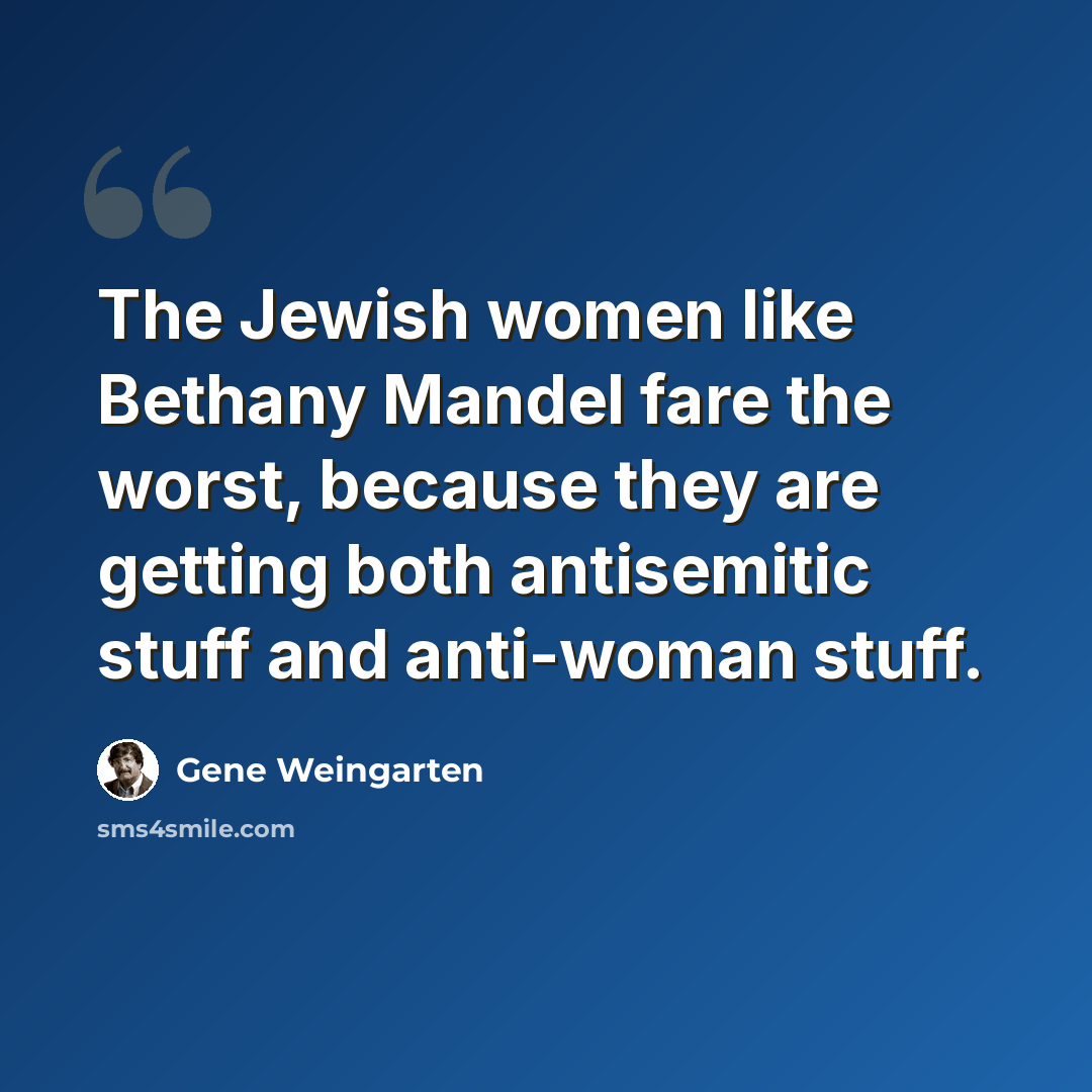 “The Jewish women like Bethany Mandel fare the worst, because they are getting both antisemitic stuff and anti-woman stuff.” quote by Gene Weingarten