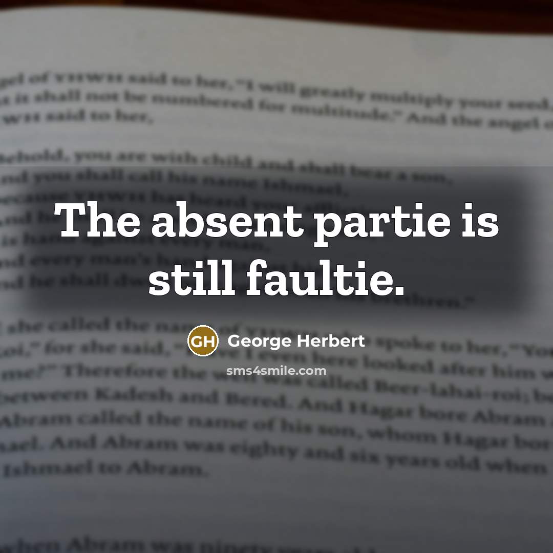 “The absent partie is still faultie.” quote by George Herbert