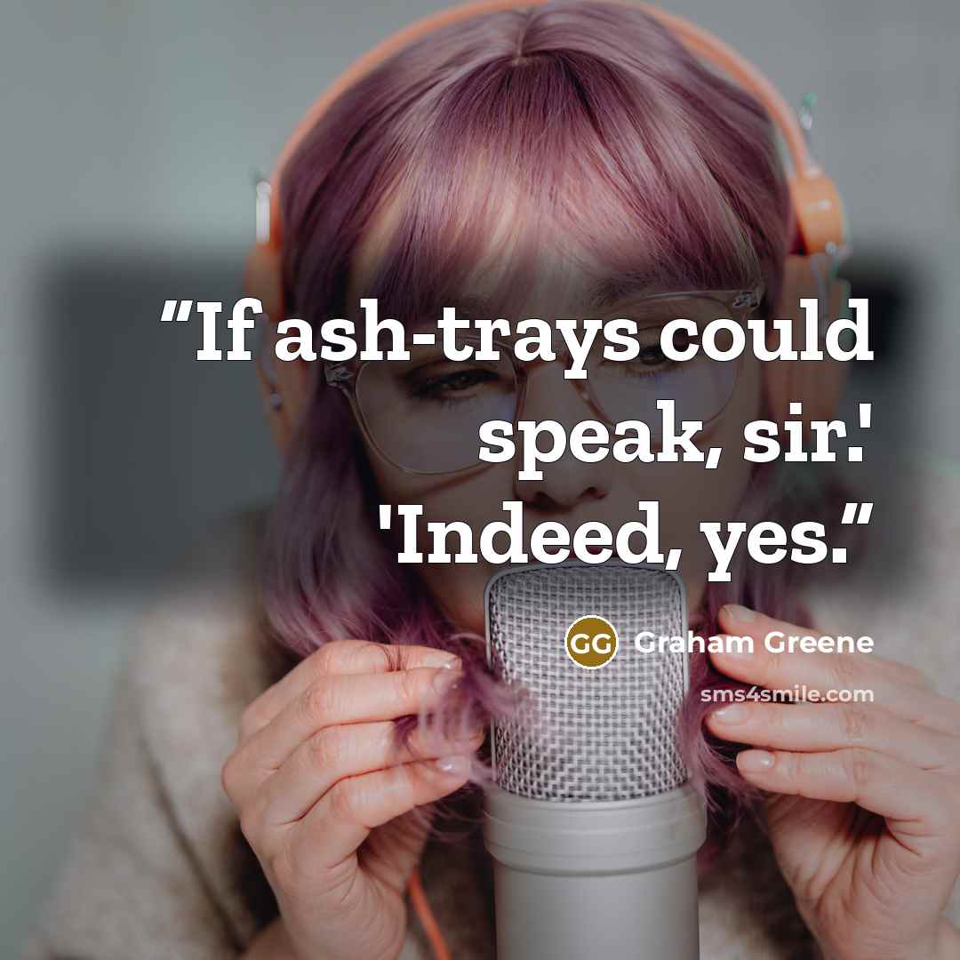 “If ash-trays could speak, sir.' 'Indeed, yes.” quote by Graham Greene