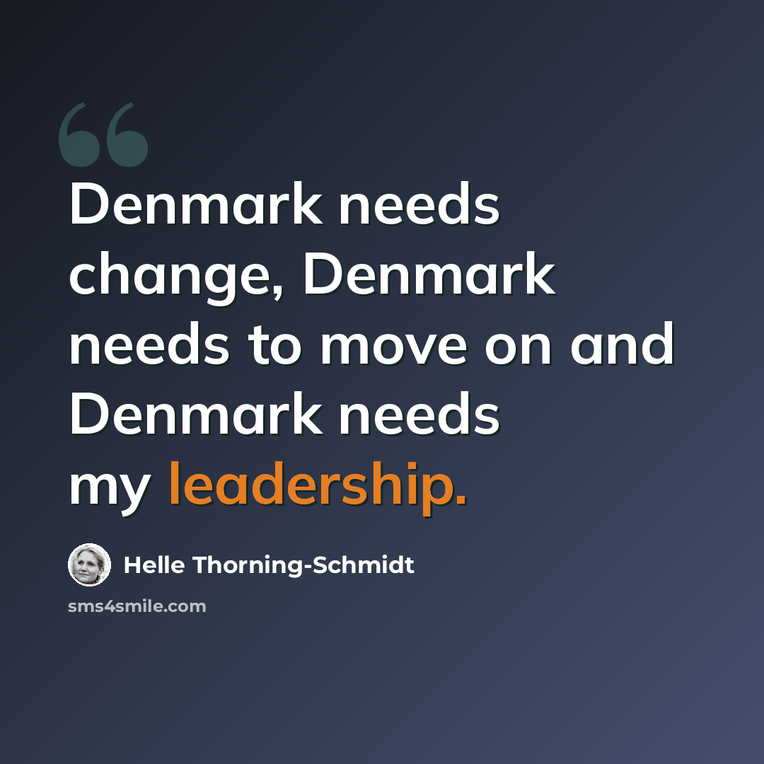 “Denmark needs change, Denmark needs to move on and Denmark needs my leadership.” quote by Helle Thorning-Schmidt