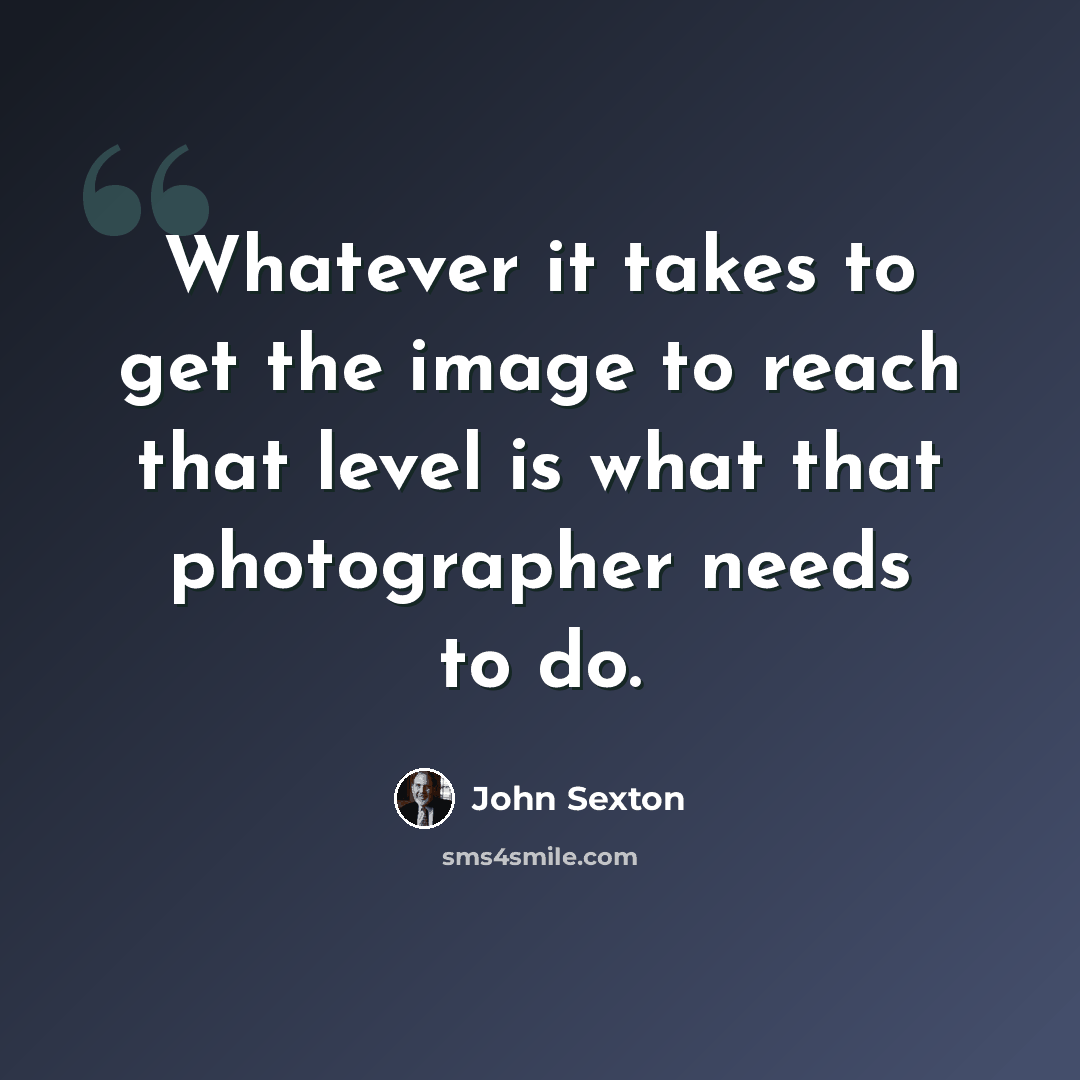 “Whatever it takes to get the image to reach that level is what that photographer needs to do.” quote by John Sexton