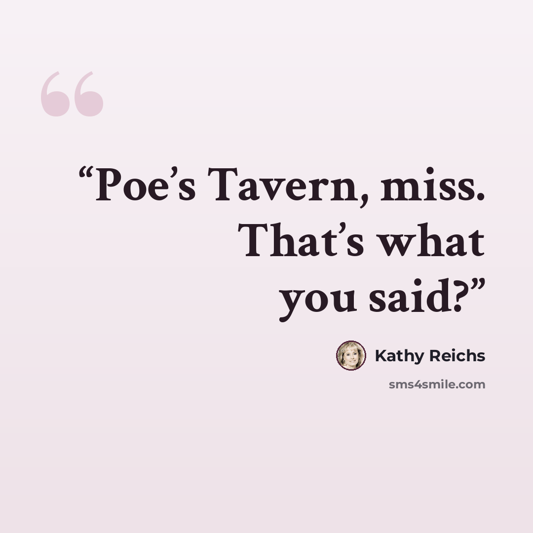“Poe’s Tavern, miss. That’s what you said?” quote by Kathy Reichs