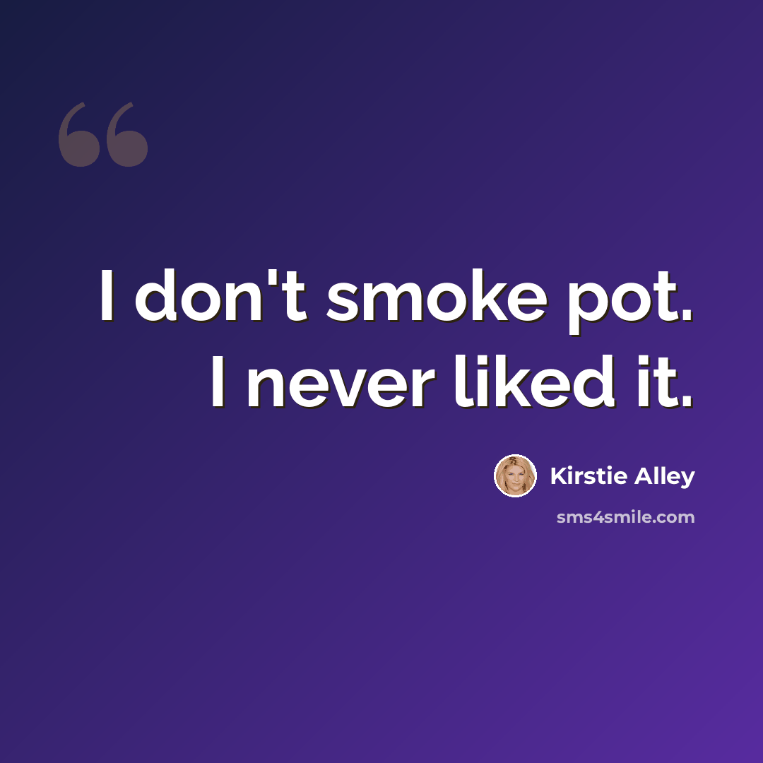 “I don't smoke pot. I never liked it.” quote by Kirstie Alley