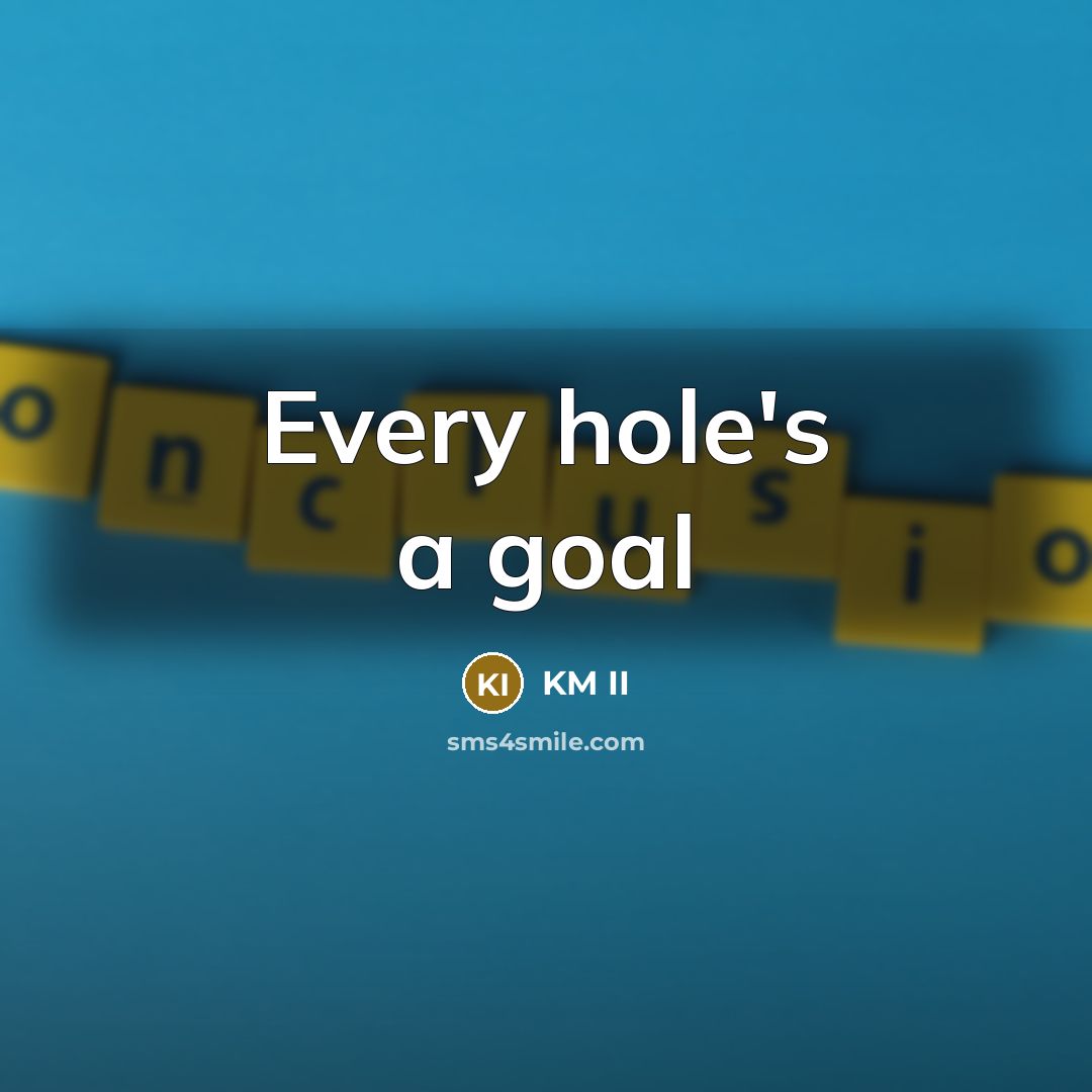 “Every hole's a goal” quote by KM II