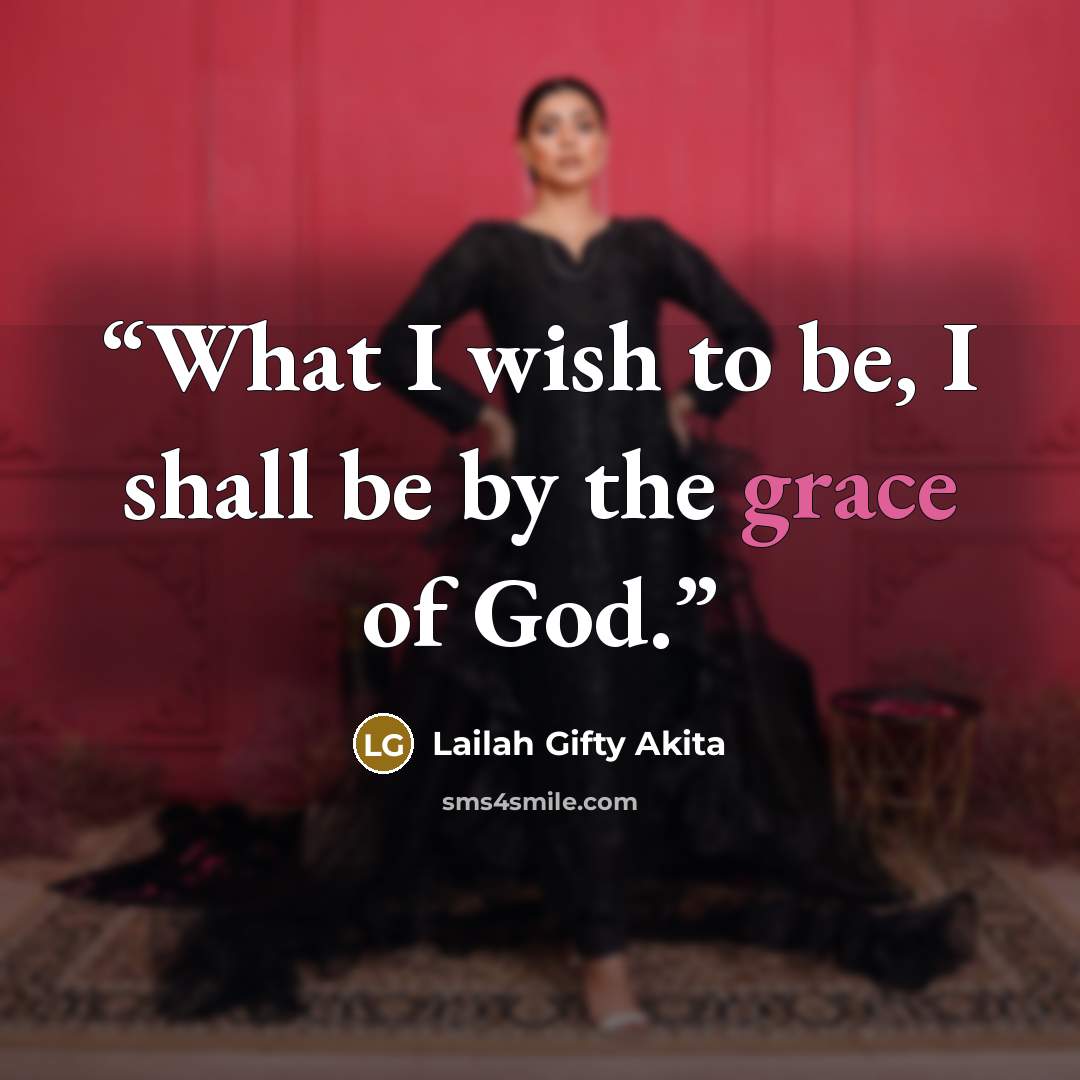 “What I wish to be, I shall be by the grace of God.” quote by Lailah Gifty Akita