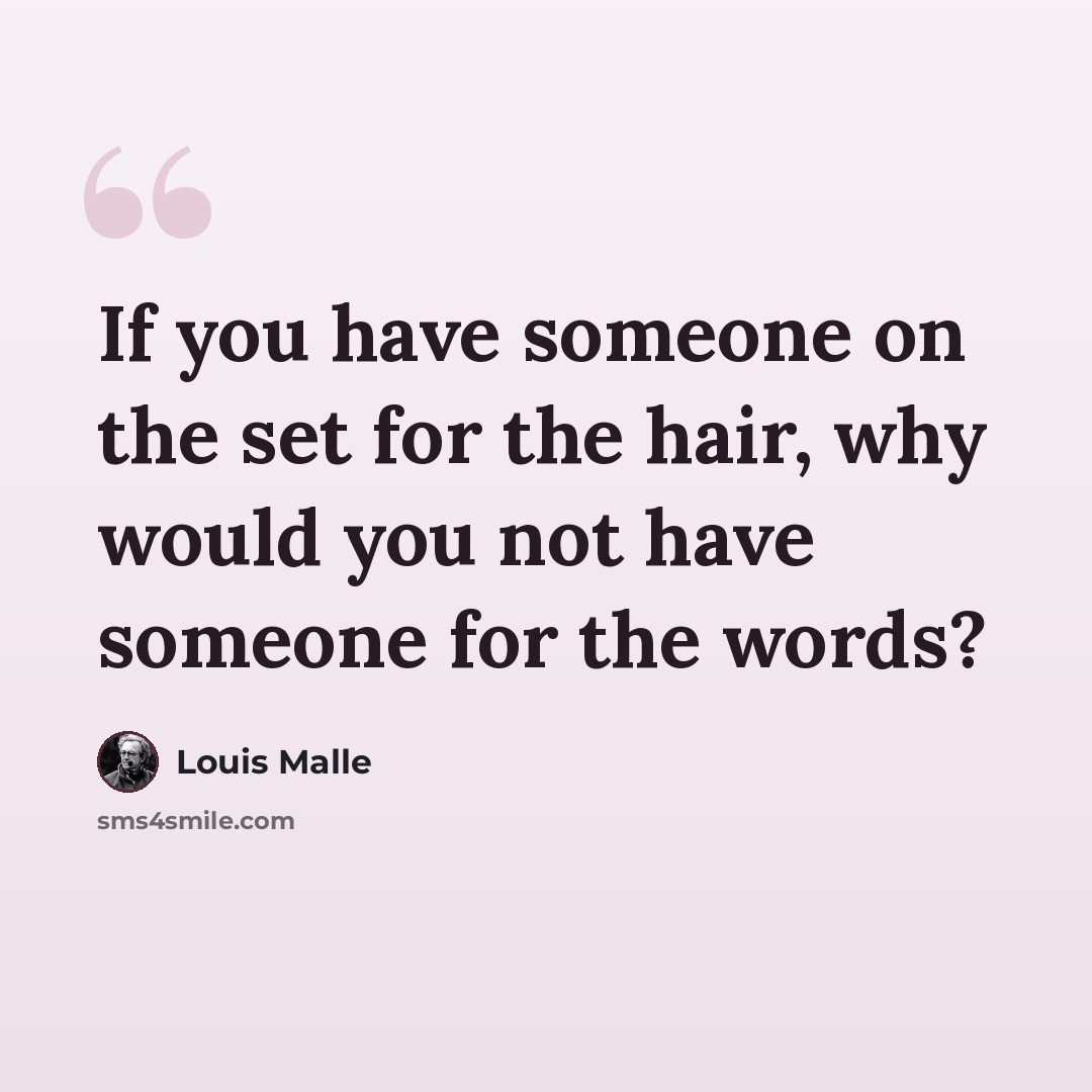 “If you have someone on the set for the hair, why would you not have someone for the words?” quote by Louis Malle