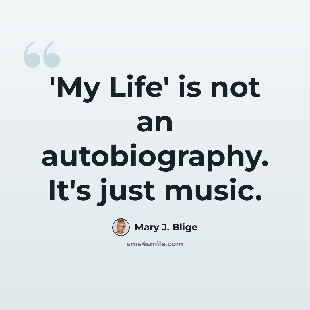 “'My Life' is not an autobiography. It's just music.” quote by Mary J. Blige