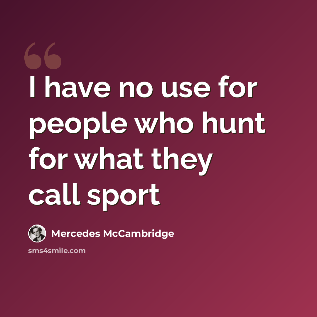 “I have no use for people who hunt for what they call sport” quote by Mercedes McCambridge
