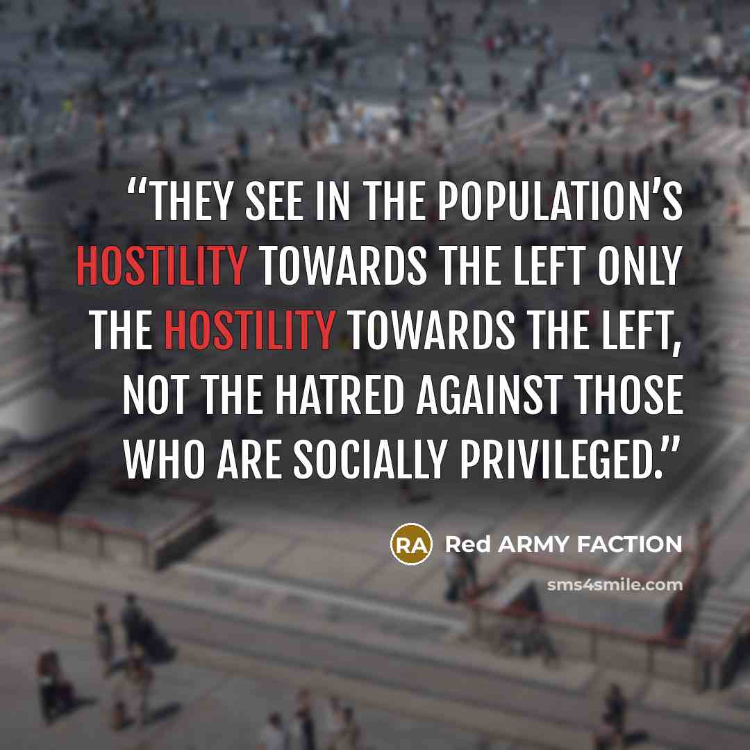 “They see in the population’s hostility towards the left only the hostility towards the left, not the hatred against those who are socially privileged.” quote by Red ARMY FACTION