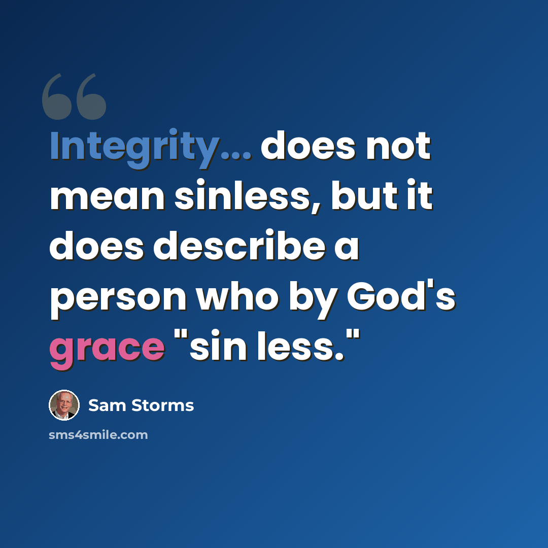 “Integrity... does not mean sinless, but it does describe a person who by God's grace "sin less."” quote by Sam Storms