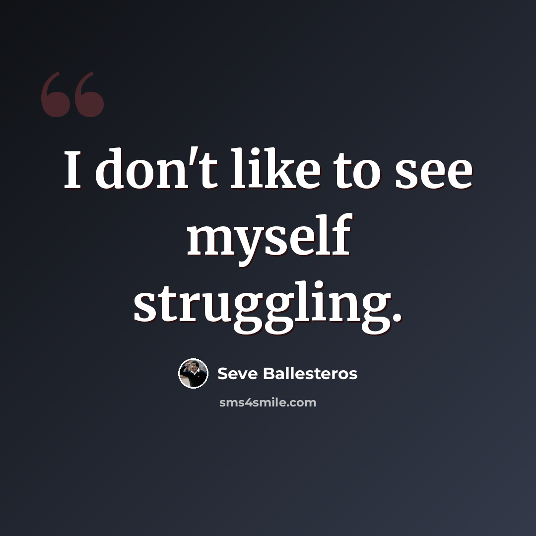 “I don't like to see myself struggling.” quote by Seve Ballesteros