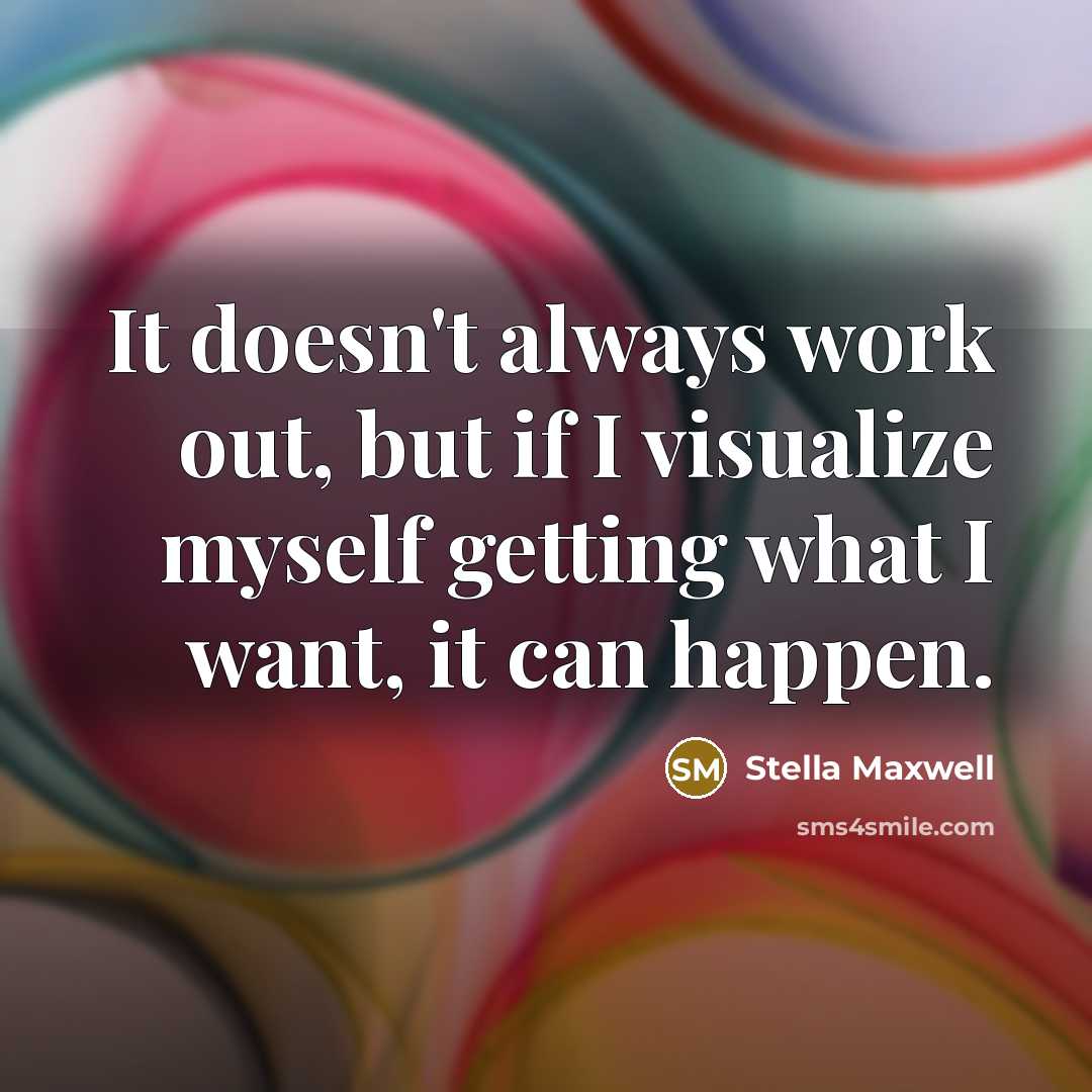 “It doesn't always work out, but if I visualize myself getting what I want, it can happen.” quote by Stella Maxwell