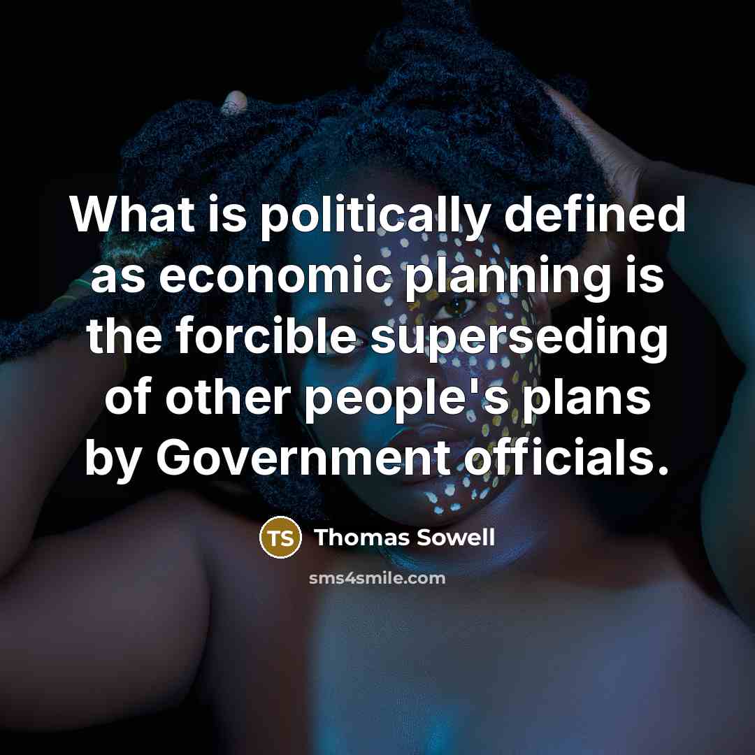 “What is politically defined as economic planning is the forcible superseding of other people's plans by Government officials.” quote by Thomas Sowell