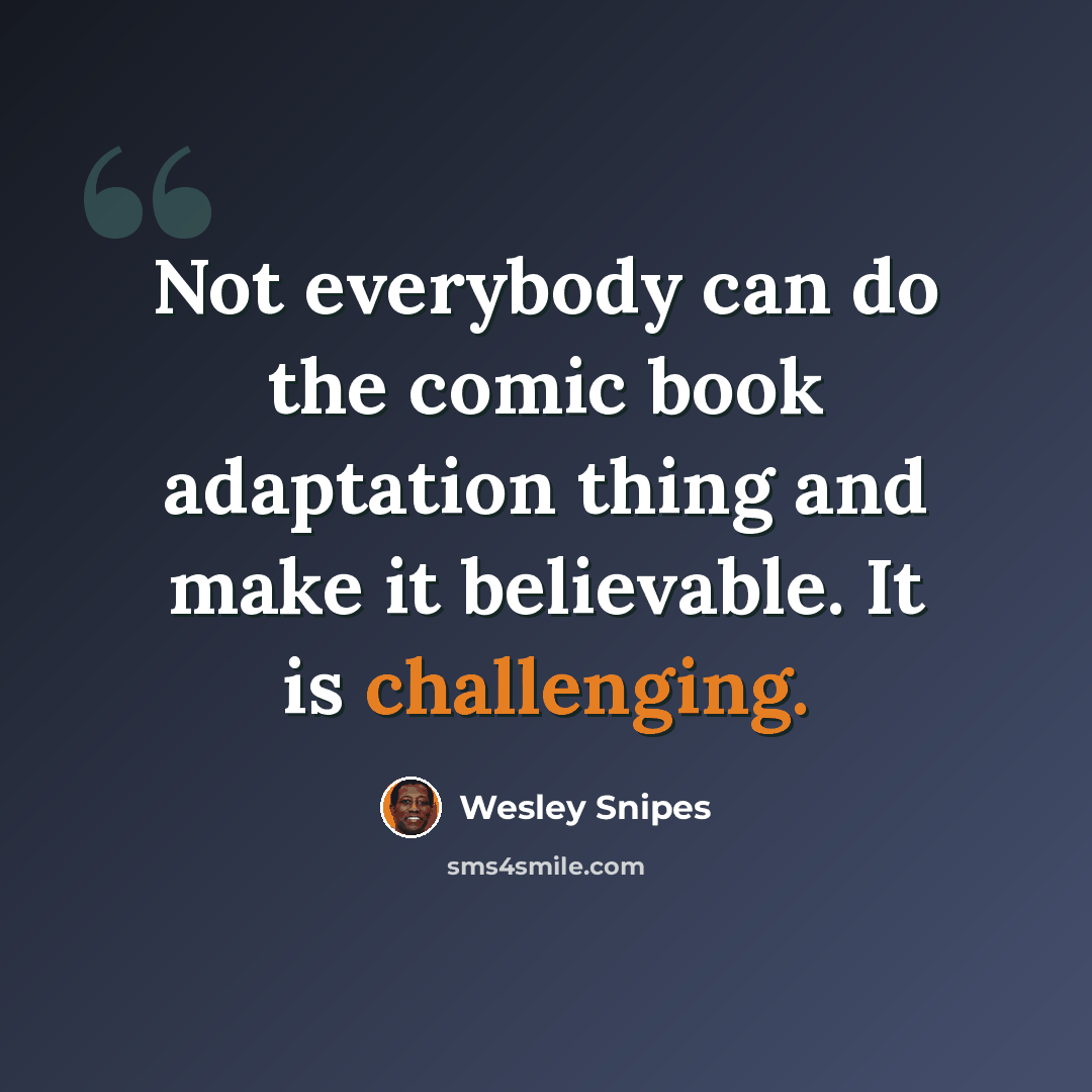 “Not everybody can do the comic book adaptation thing and make it believable. It is challenging.” quote by Wesley Snipes