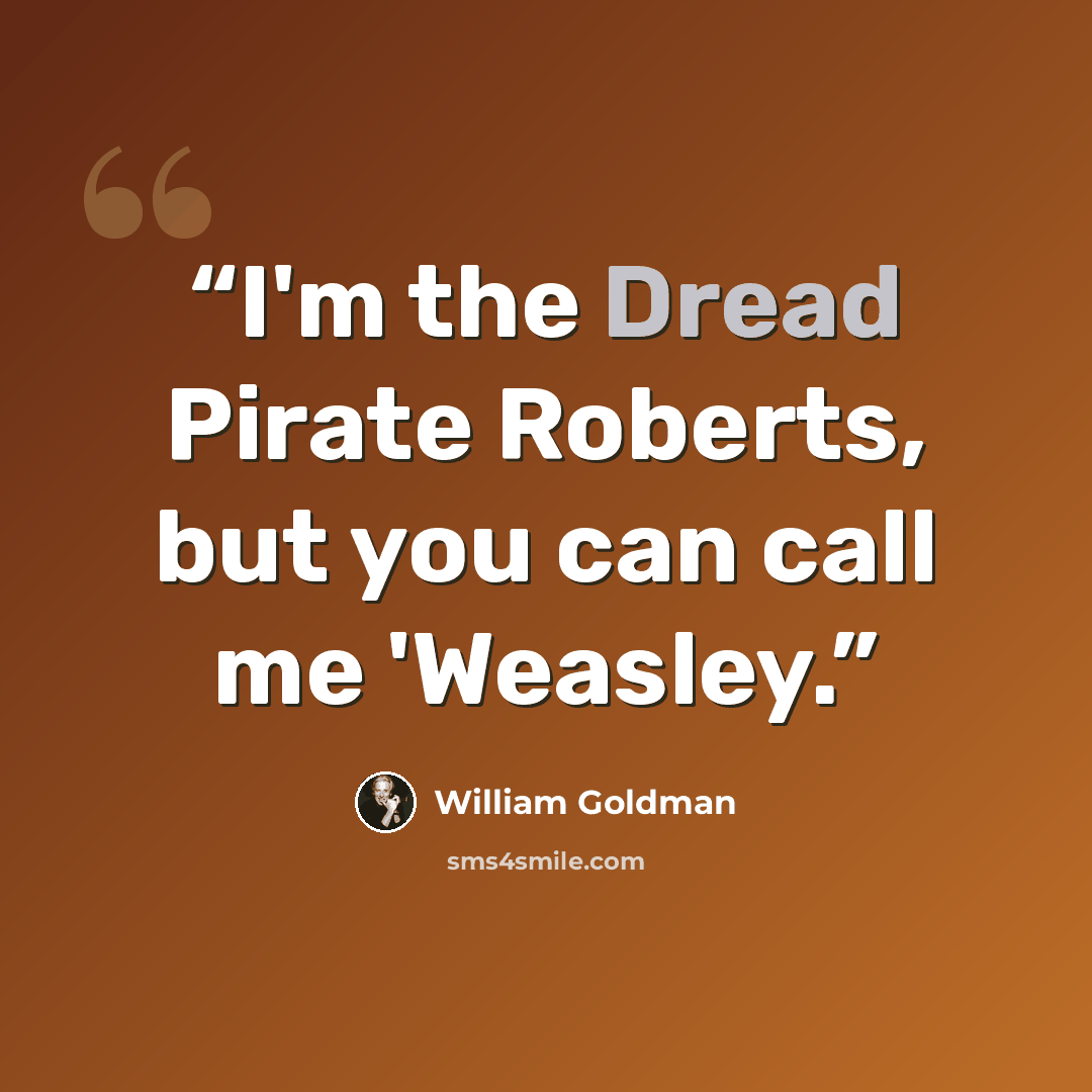 “I'm the Dread Pirate Roberts, but you can call me 'Weasley.” quote by William Goldman