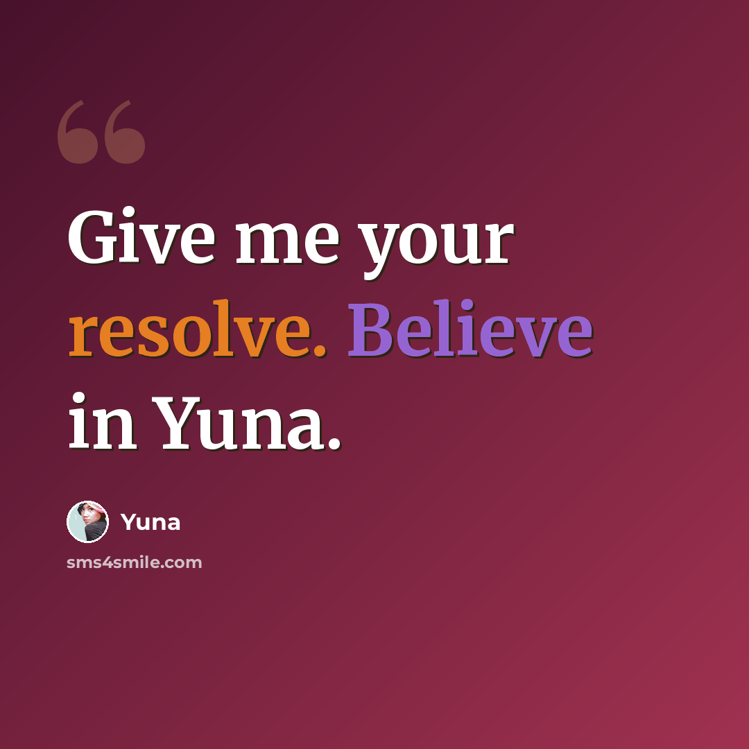 “Give me your resolve. Believe in Yuna.” quote by Yuna