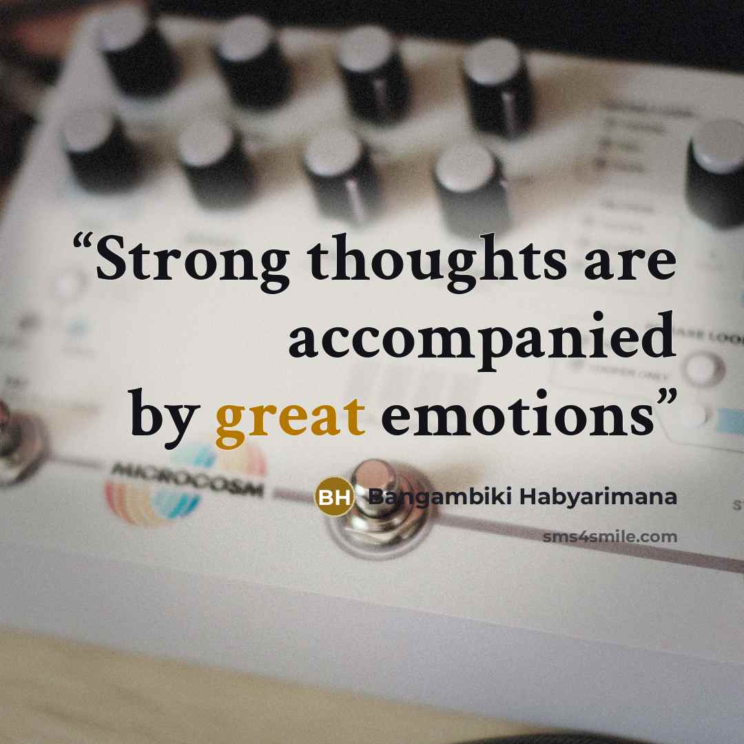 “Strong thoughts are accompanied by great emotions” quote by Bangambiki Habyarimana