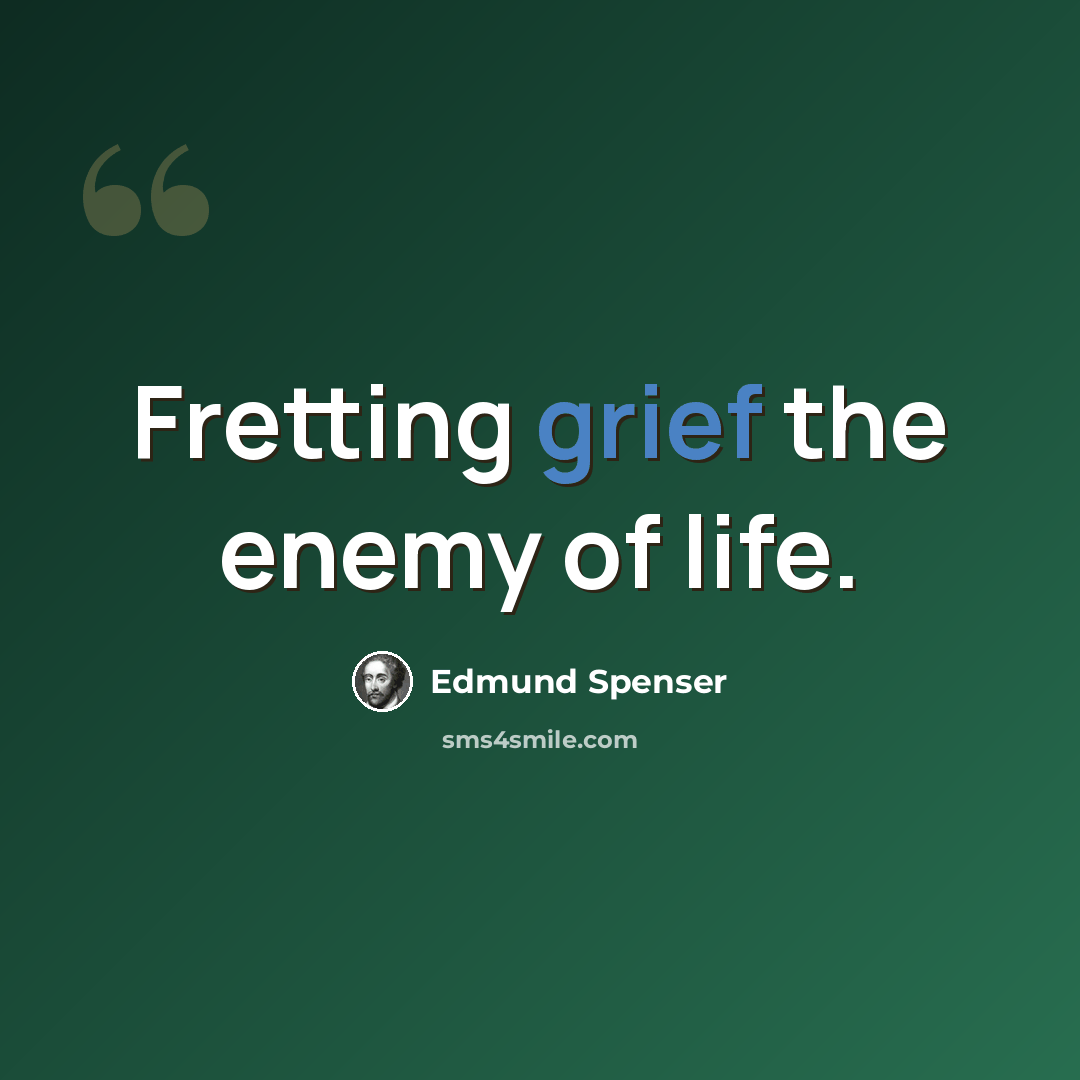 “Fretting grief the enemy of life.” quote by Edmund Spenser