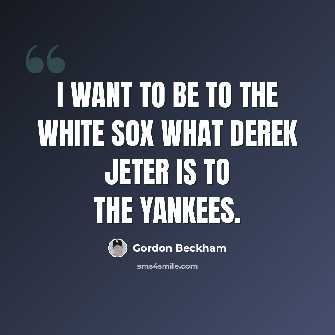“I want to be to the White Sox what Derek Jeter is to the Yankees.” quote by Gordon Beckham