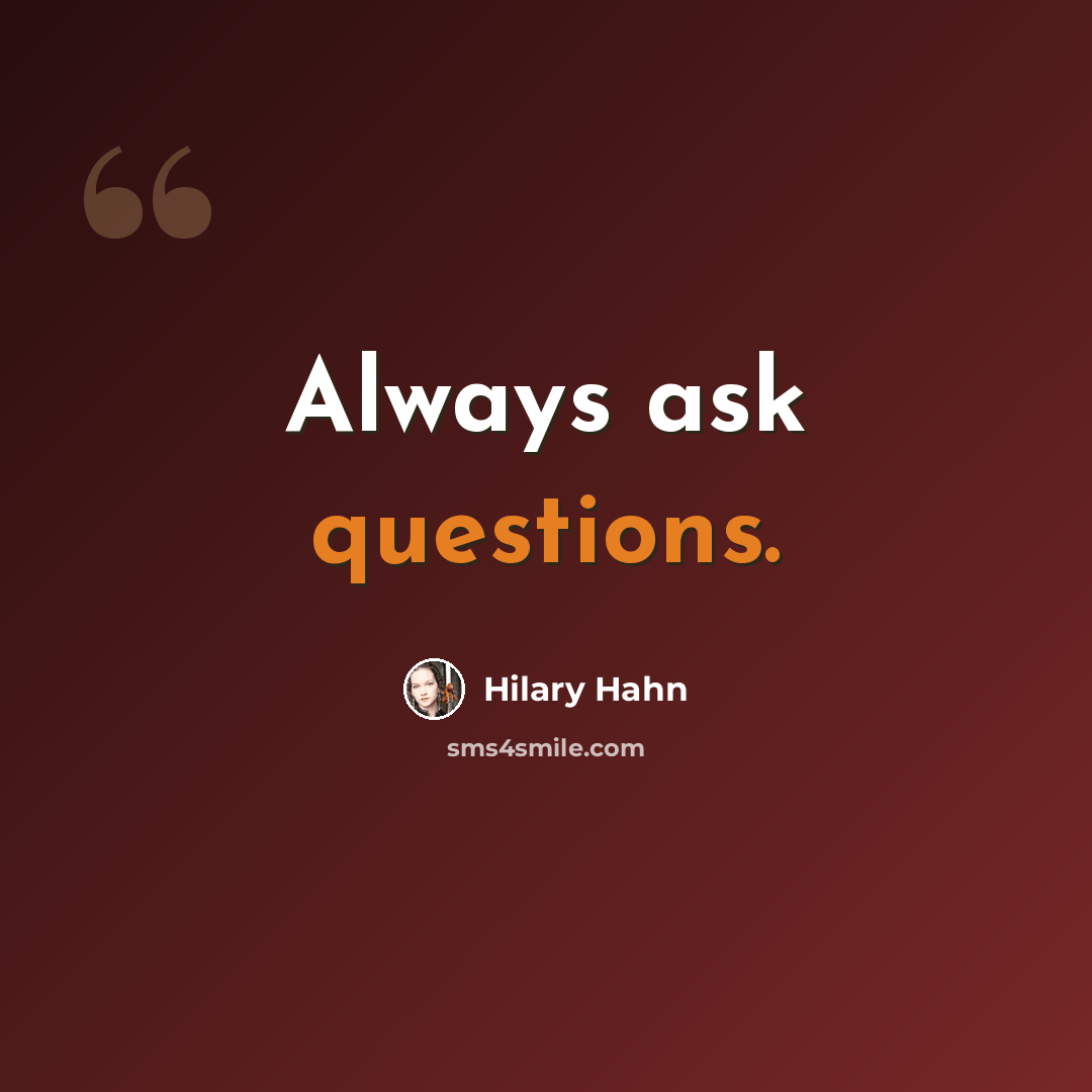 “Always ask questions.” quote by Hilary Hahn
