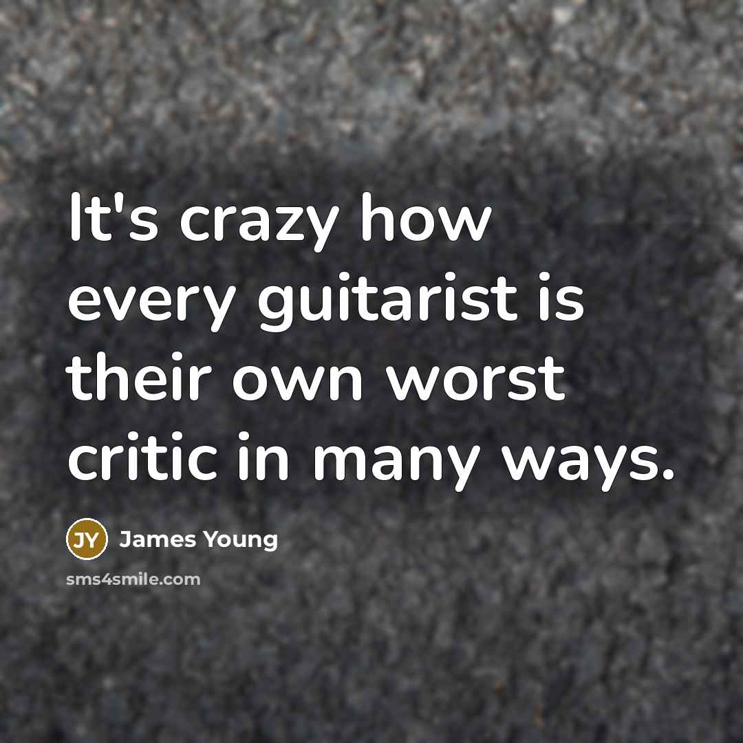 “It's crazy how every guitarist is their own worst critic in many ways.” quote by James Young