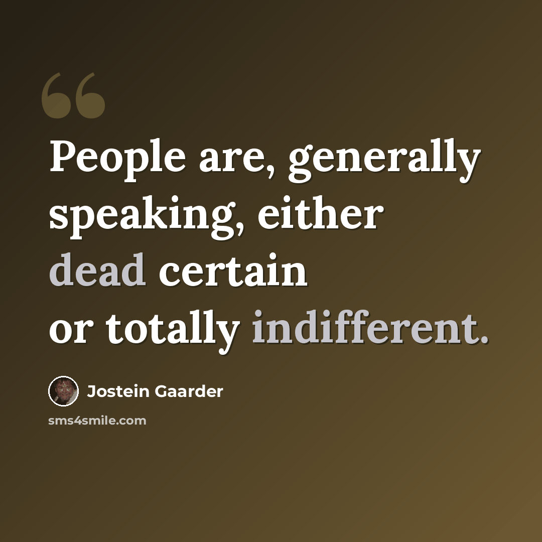 “People are, generally speaking, either dead certain or totally indifferent.” quote by Jostein Gaarder