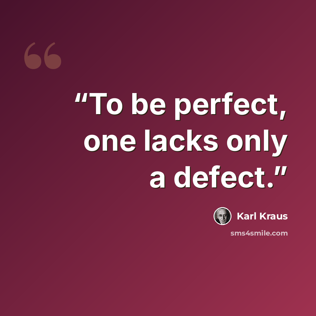 “To be perfect, one lacks only a defect.” quote by Karl Kraus