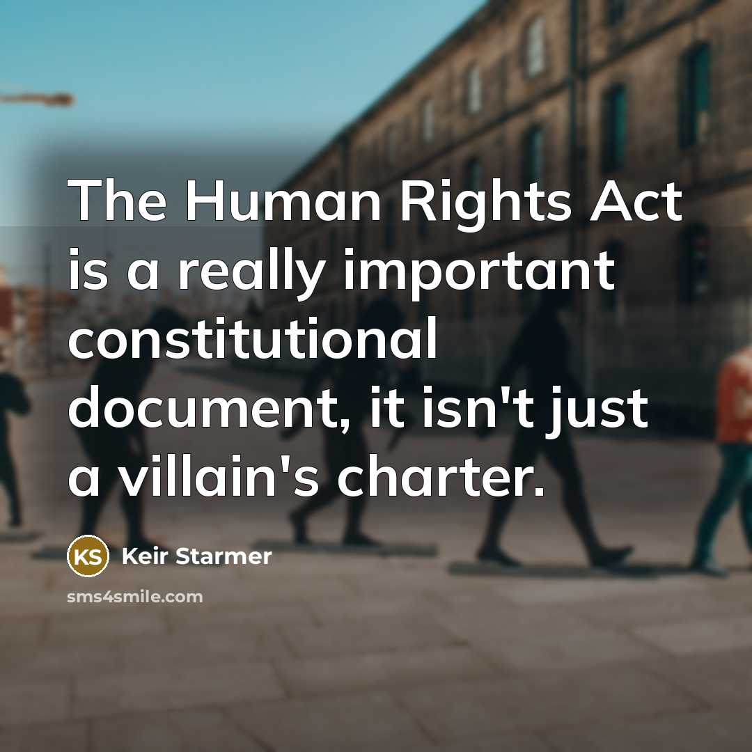 “The Human Rights Act is a really important constitutional document, it isn't just a villain's charter.” quote by Keir Starmer
