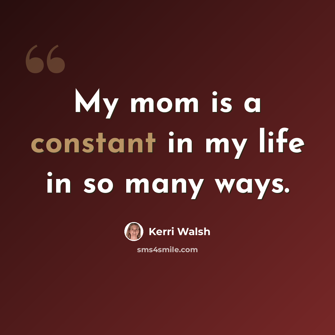 “My mom is a constant in my life in so many ways.” quote by Kerri Walsh