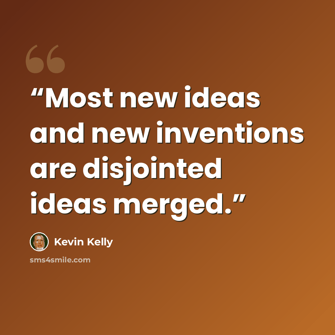 “Most new ideas and new inventions are disjointed ideas merged.” quote by Kevin Kelly