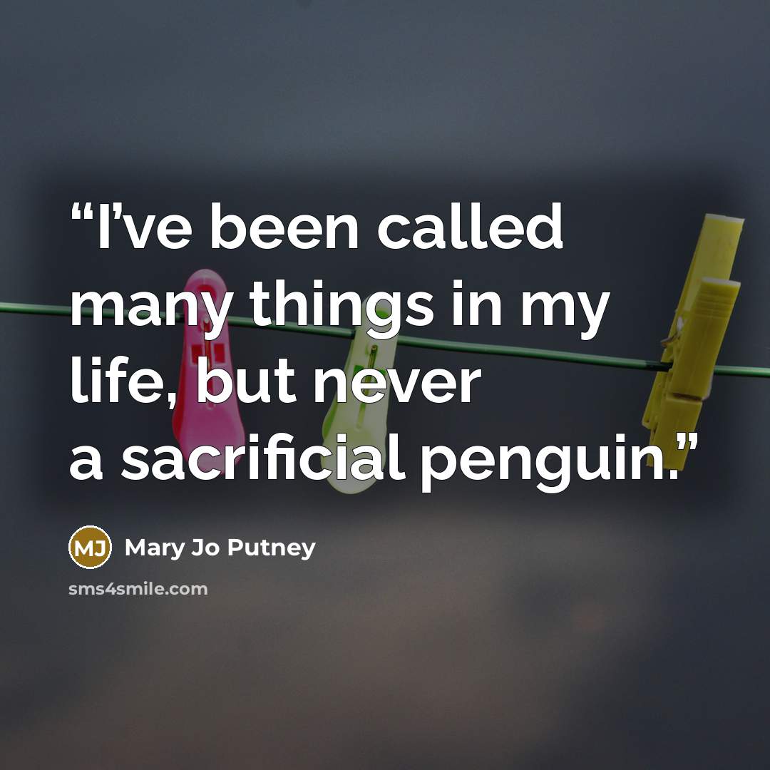 “I’ve been called many things in my life, but never a sacrificial penguin.” quote by Mary Jo Putney