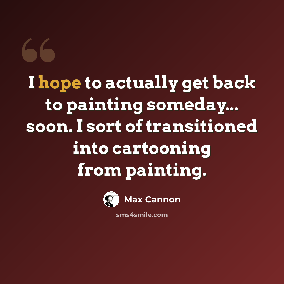 “I hope to actually get back to painting someday... soon. I sort of transitioned into cartooning from painting.” quote by Max Cannon