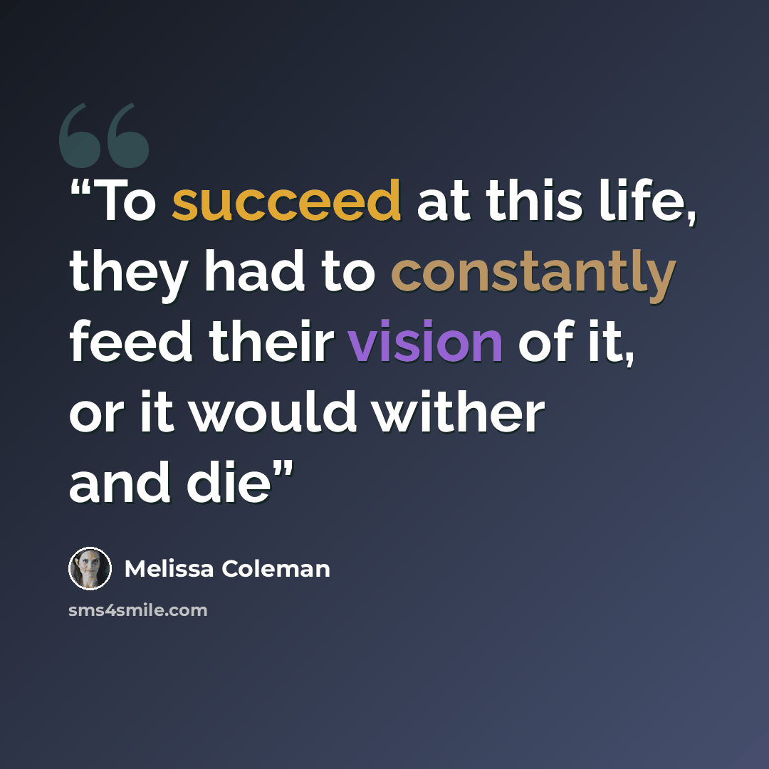 “To succeed at this life, they had to constantly feed their vision of it, or it would wither and die” quote by Melissa Coleman