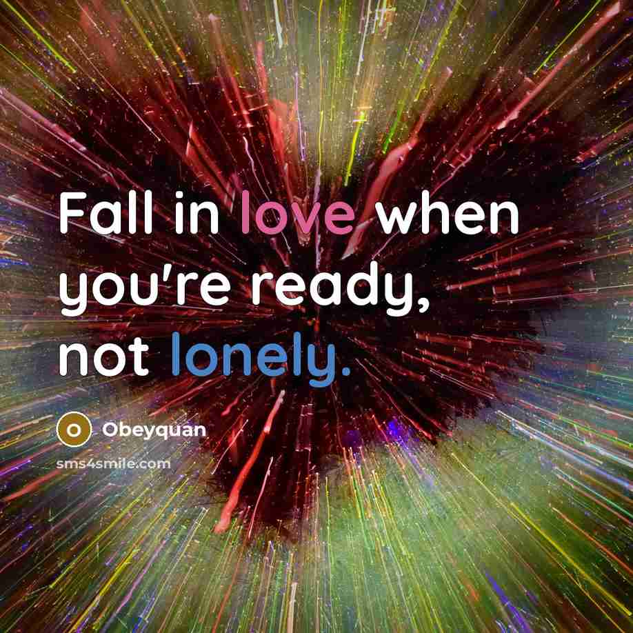 “Fall in love when you're ready, not lonely.” quote by Obeyquan