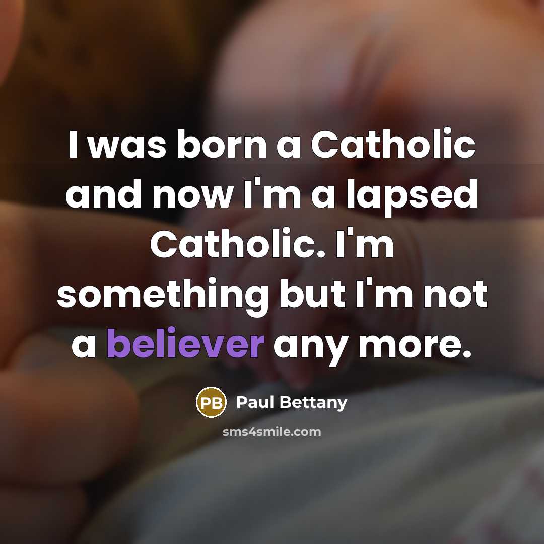 “I was born a Catholic and now I'm a lapsed Catholic. I'm something but I'm not a believer any more.” quote by Paul Bettany