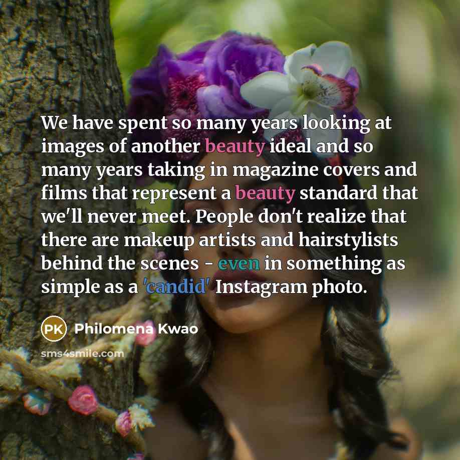 “We have spent so many years looking at images of another beauty ideal and so many years taking in magazine covers and films that represent a beauty standard that we'll never meet. People don't realize that there are makeup artists and hairstylists behind the scenes - even in something as simple as…” quote by Philomena Kwao