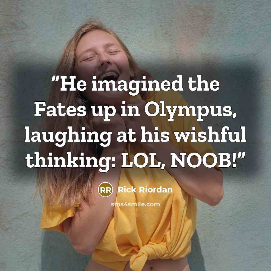 “He imagined the Fates up in Olympus, laughing at his wishful thinking: LOL, NOOB!” quote by Rick Riordan