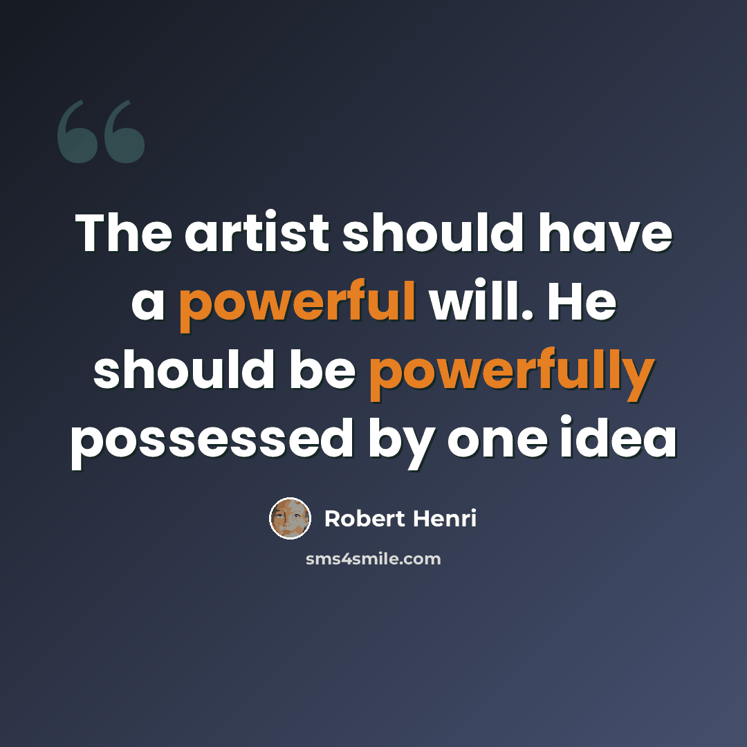 “The artist should have a powerful will. He should be powerfully possessed by one idea” quote by Robert Henri