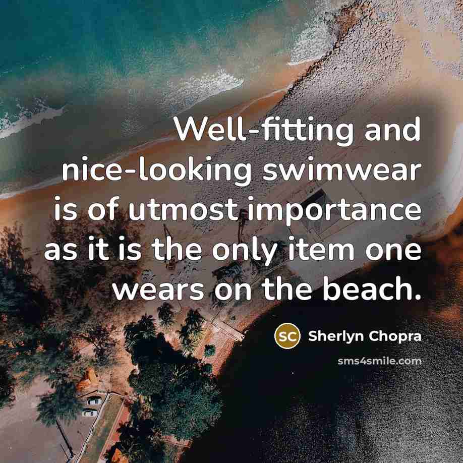 “Well-fitting and nice-looking swimwear is of utmost importance as it is the only item one wears on the beach.” quote by Sherlyn Chopra