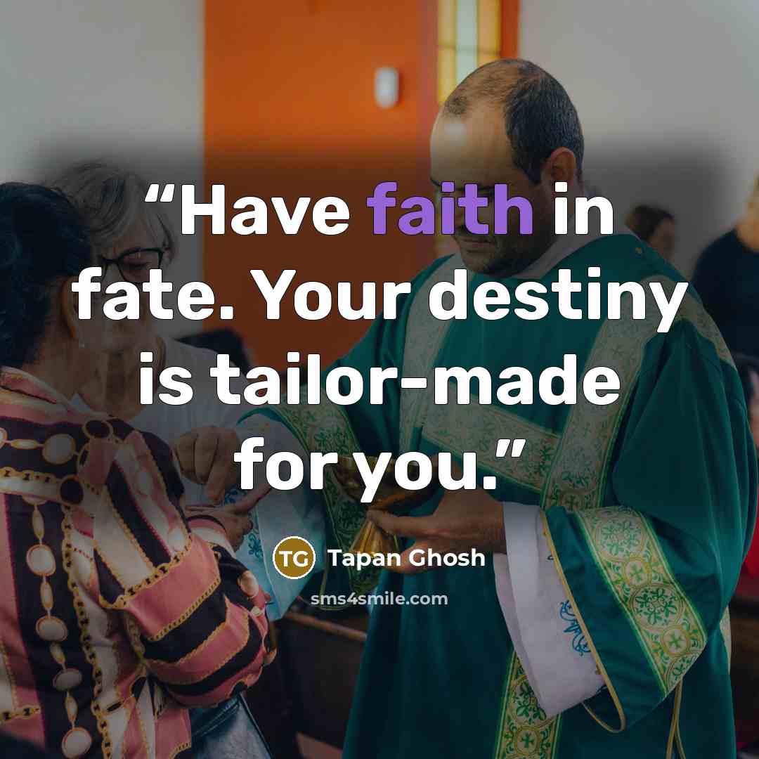 “Have faith in fate. Your destiny is tailor-made for you.” quote by Tapan Ghosh