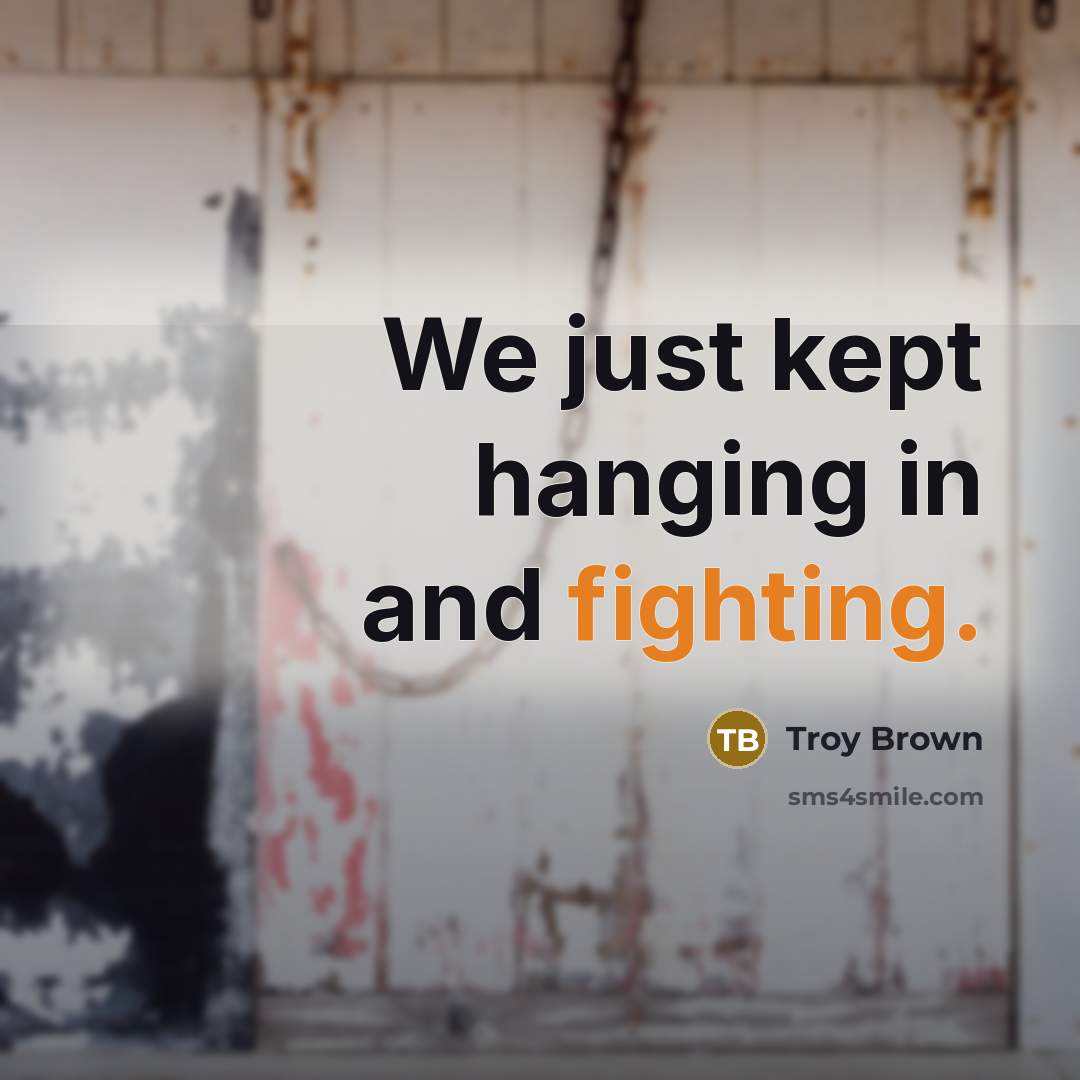 “We just kept hanging in and fighting.” quote by Troy Brown