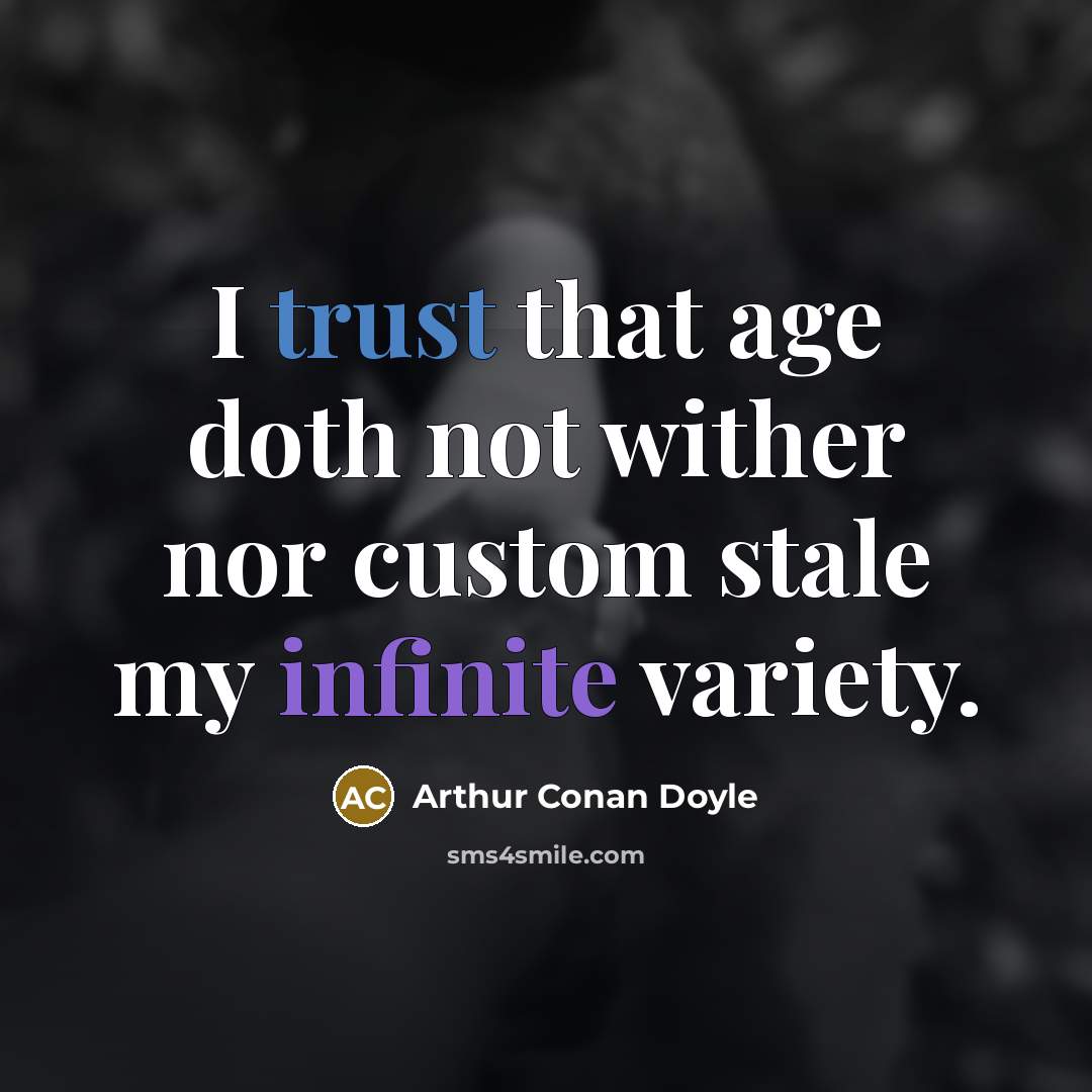 “I trust that age doth not wither nor custom stale my infinite variety.” quote by Arthur Conan Doyle