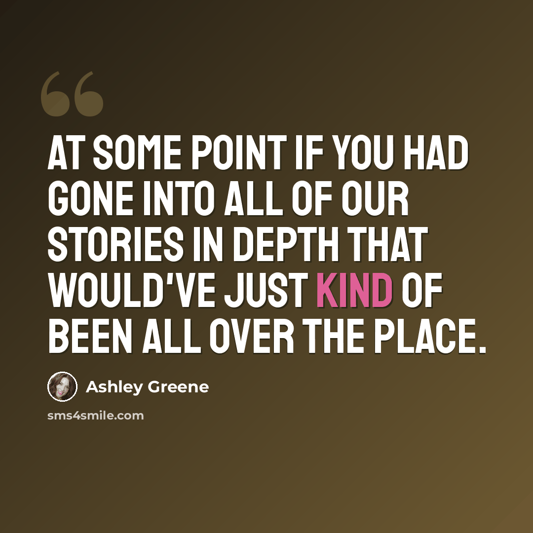 “At some point if you had gone into all of our stories in depth that would've just kind of been all over the place.” quote by Ashley Greene